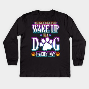 Life Is Good When You Wake Up To A Dog Every Day Kids Long Sleeve T-Shirt